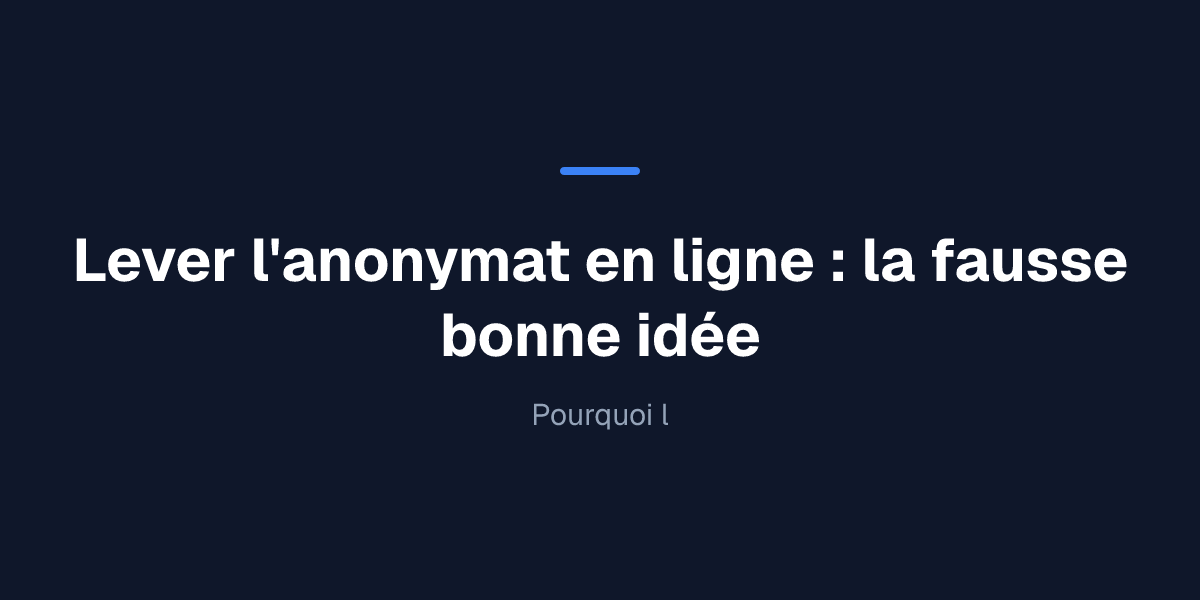 Lever l'anonymat en ligne : la fausse bonne idée